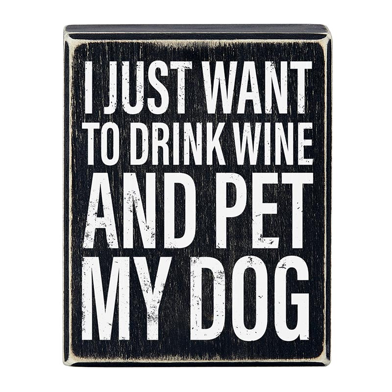 I Just Want To Drink Wine And Pet My Dog Box Sign | Wooden Tabletop Wall Hanging Decor | 4" x 5"