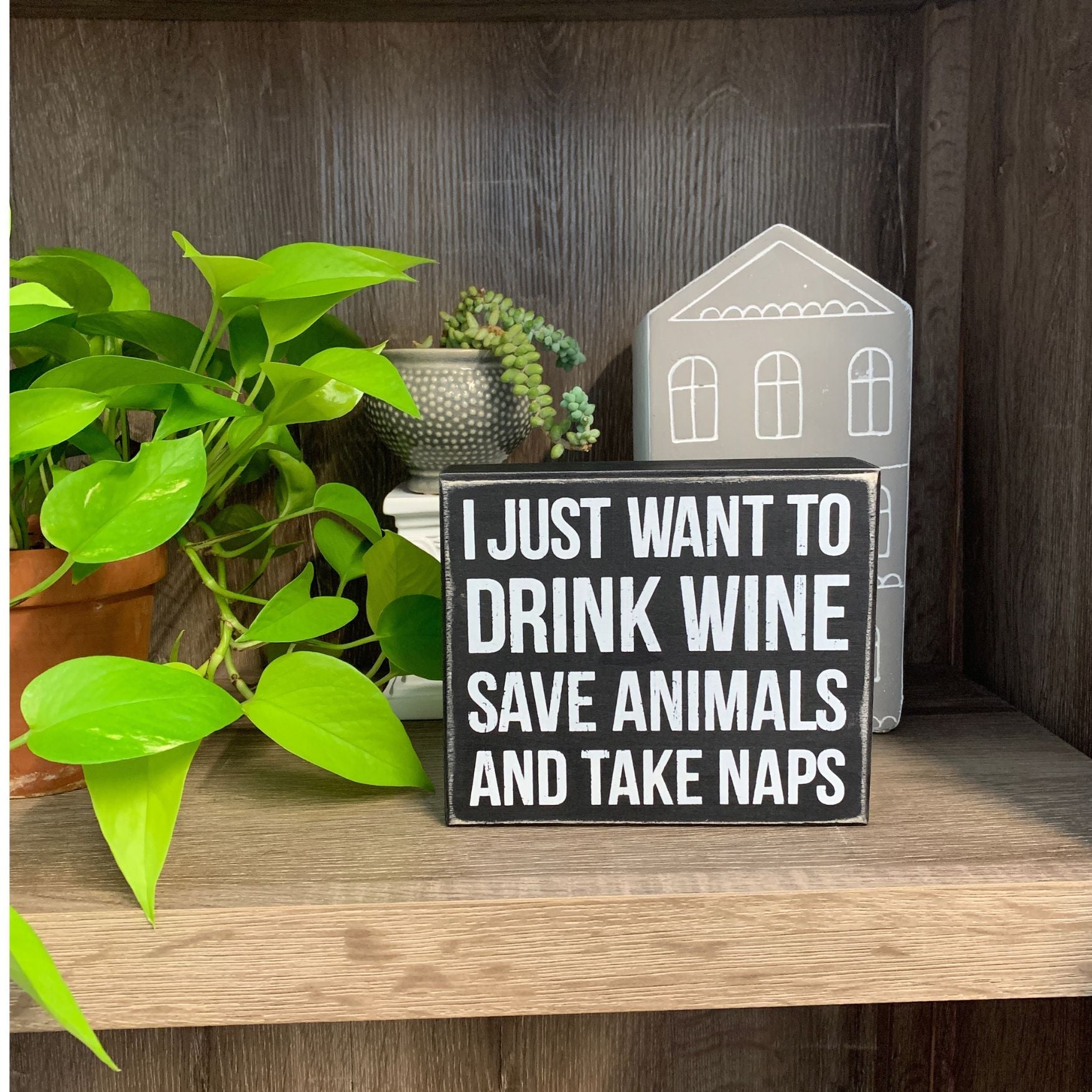 I Just Want To Drink Wine Save Animals and Take Naps Box Sign