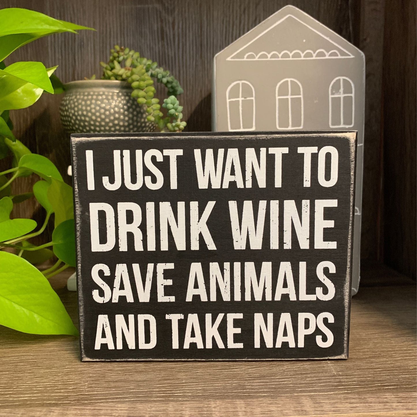 I Just Want To Drink Wine Save Animals and Take Naps Box Sign