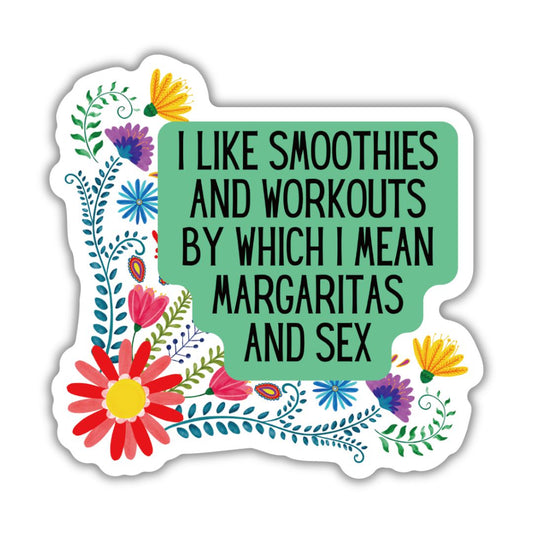 I Like Smoothies And Workouts By Which I Mean Margaritas And Sex | Vinyl Die Cut Sticker