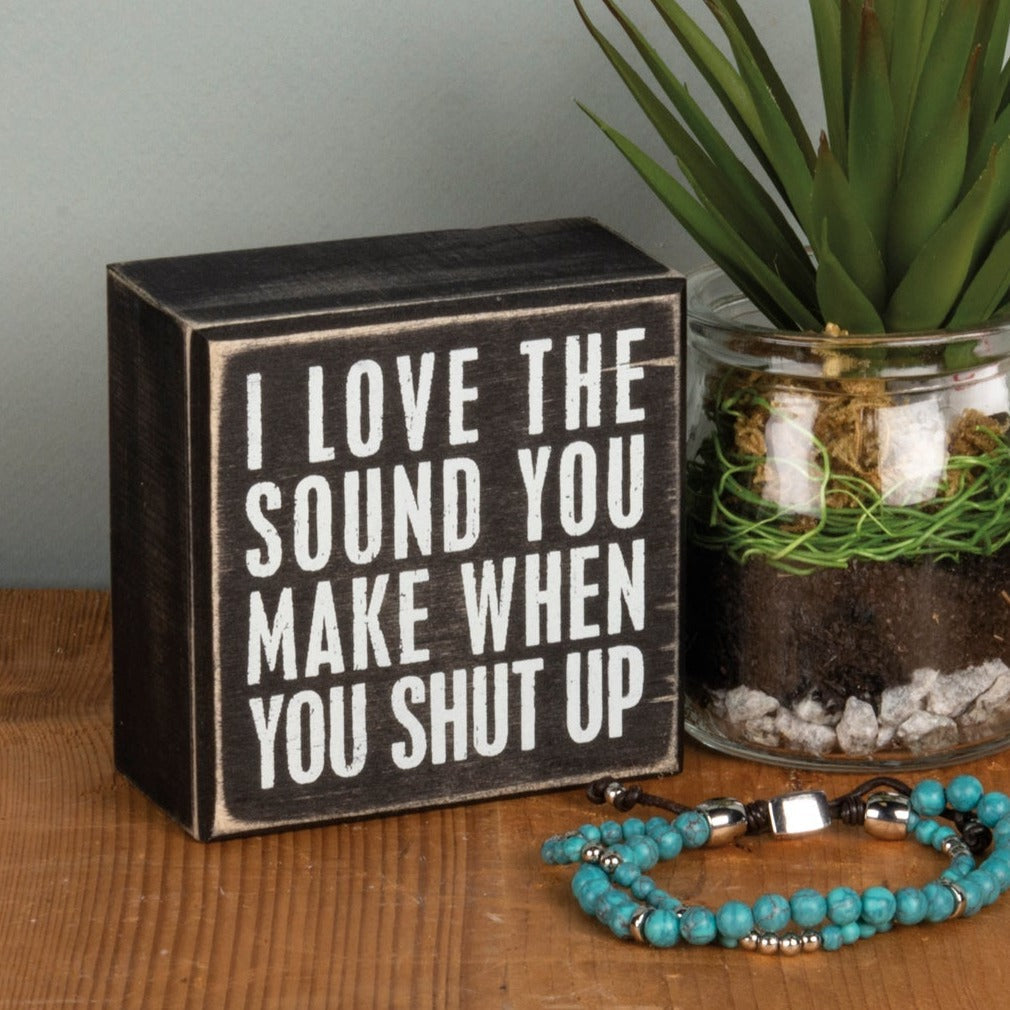 I Love The Sound You Make When You Shut Up Mini Box Sign in Wood with White Lettering