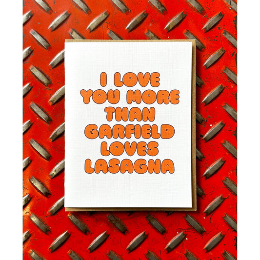 I Love You More Than Garfield Loves Lasagna Greeting Card