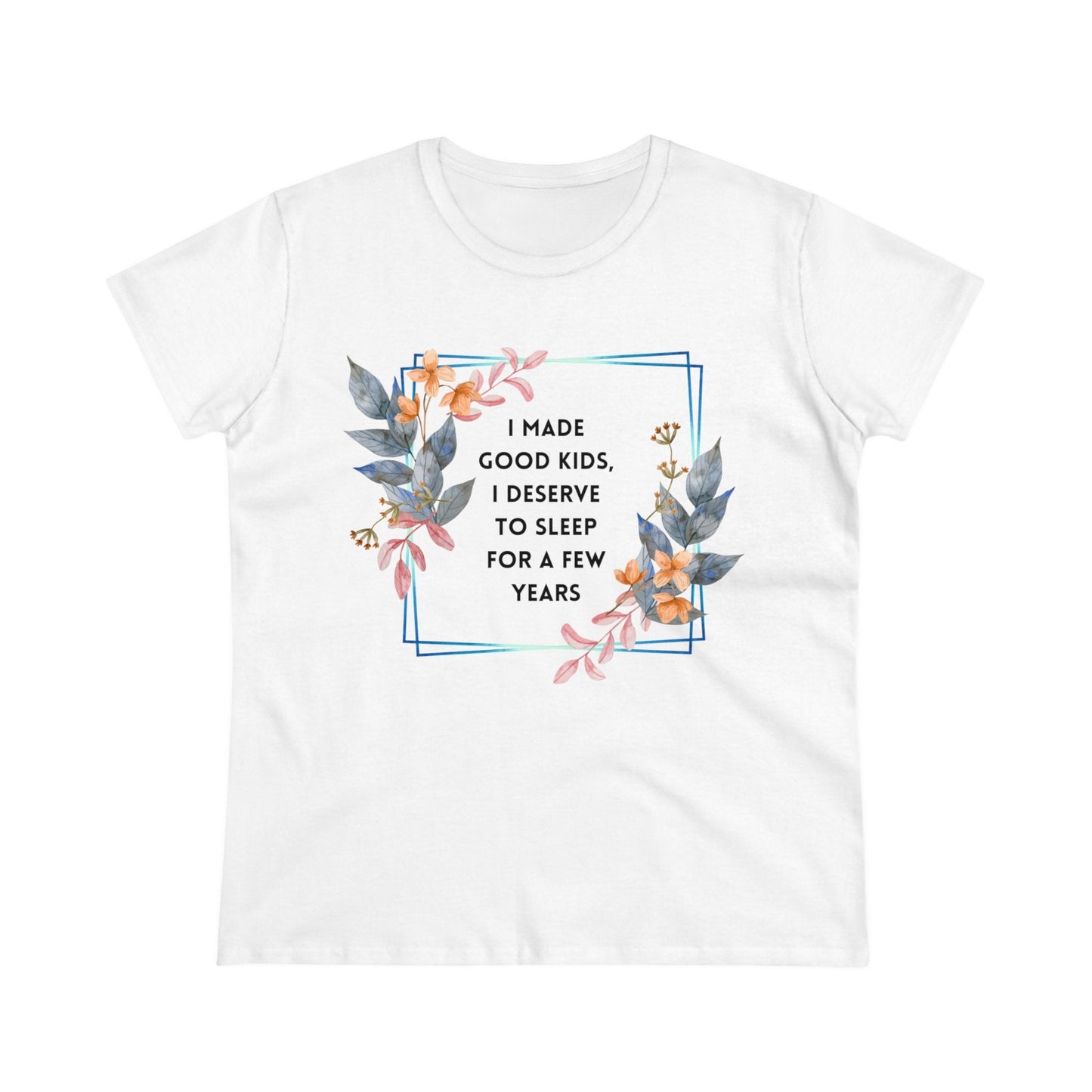 I Made Good Kids I Deserve To Sleep For A Few Years Women's Midweight Cotton Tee