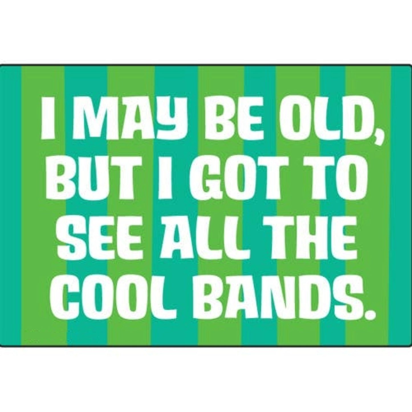 I May Be Old, But I Got To See All The Cool Bands Rectangular Magnet | Fridge Magnetic Surface Decor | 3" x 2"-Ephemera-The Bullish Store