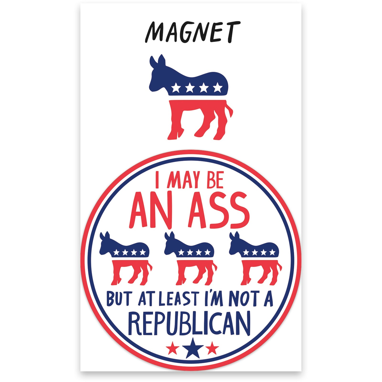 I May Be an Ass But At Least I'm Not a Republican Flexible Fridge Magnet | 2.50" x 2.50"