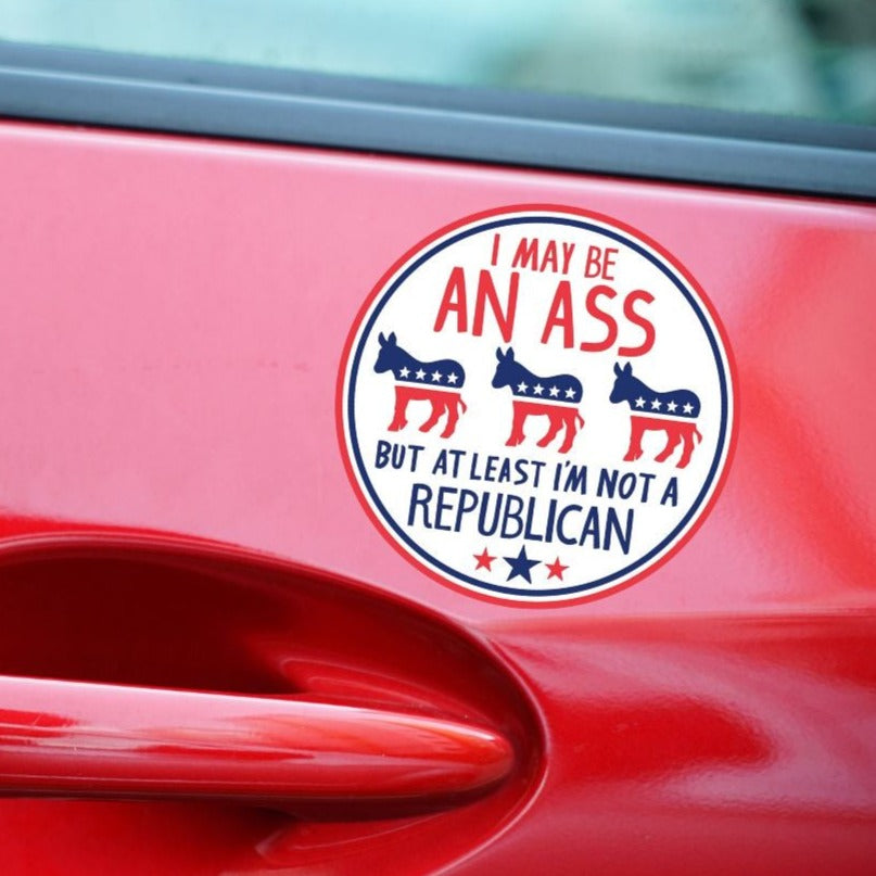 I May be an Ass But At Least I'm Not a Republican Car Magnet | 5" Diameter