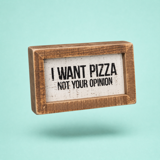 I Want Pizza Not Your Opinion Mini Inset Box Sign