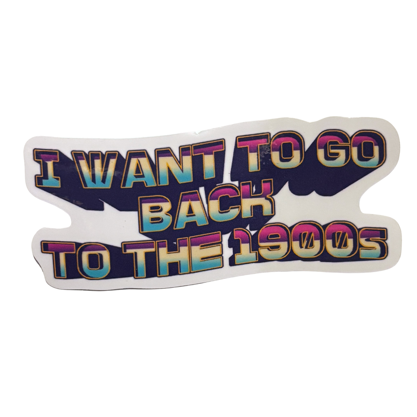 I Want to Go Back to the 1900s Die Cut Sticker | 3.7" x 1.5"