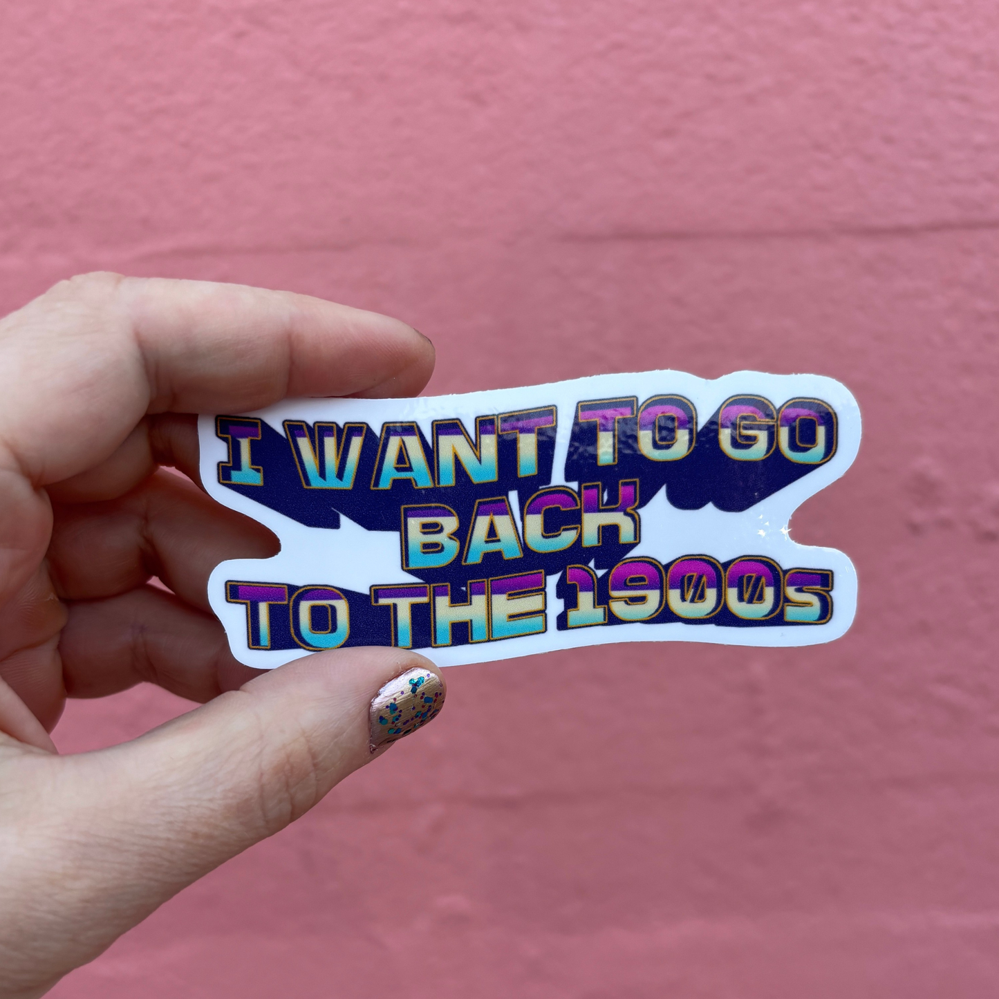 I Want to Go Back to the 1900s Die Cut Sticker | 3.7" x 1.5"