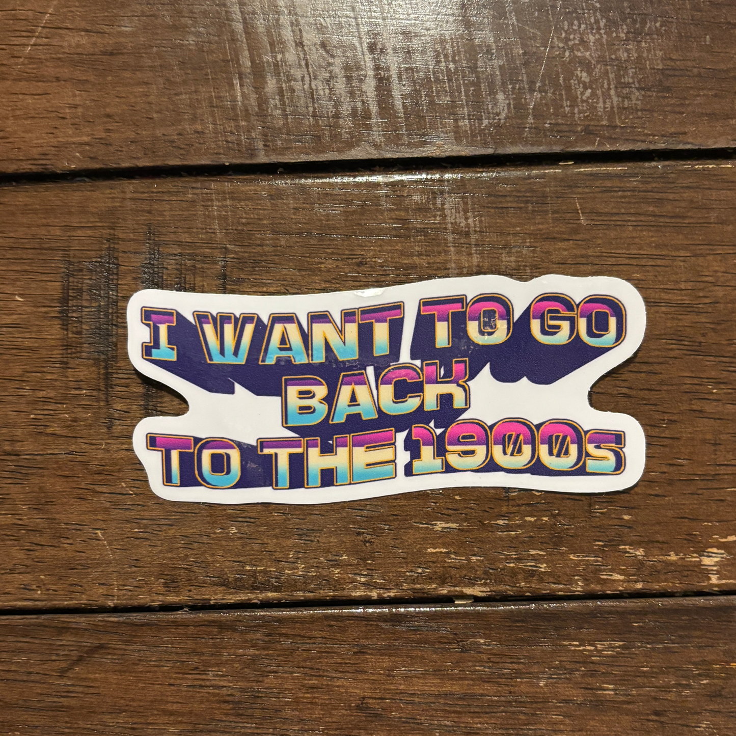 I Want to Go Back to the 1900s Die Cut Sticker | 3.7" x 1.5"