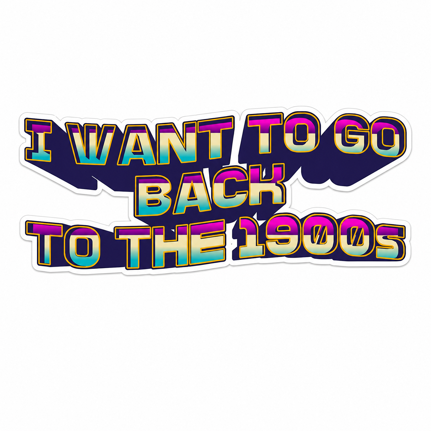 I Want to Go Back to the 1900s Die Cut Sticker | 3.7" x 1.5"