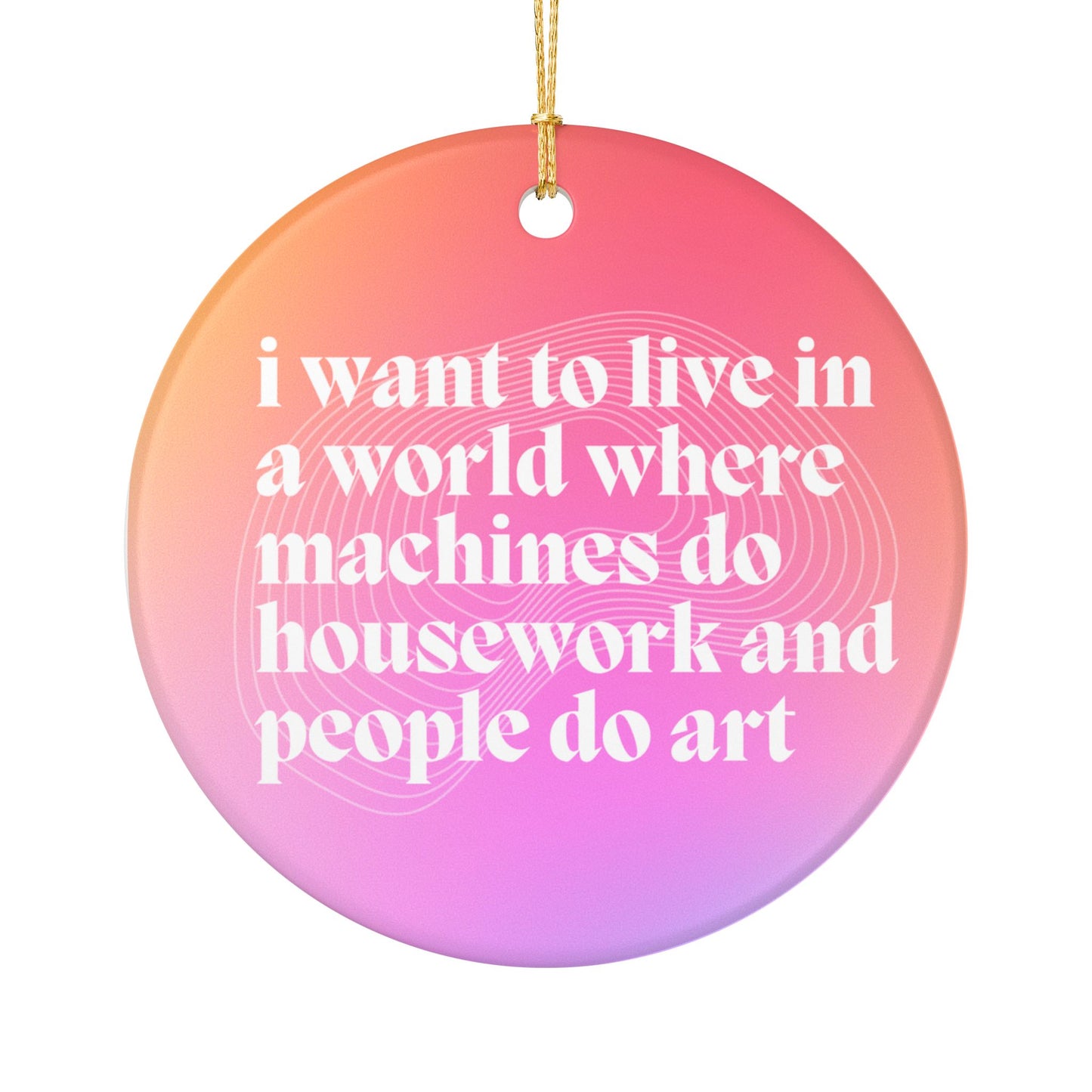 I Want to Live in a World Where Machines Do Housework Ceramic Ornament | Funny Feminist Holiday Decor | Gift for Artists & Dreamers