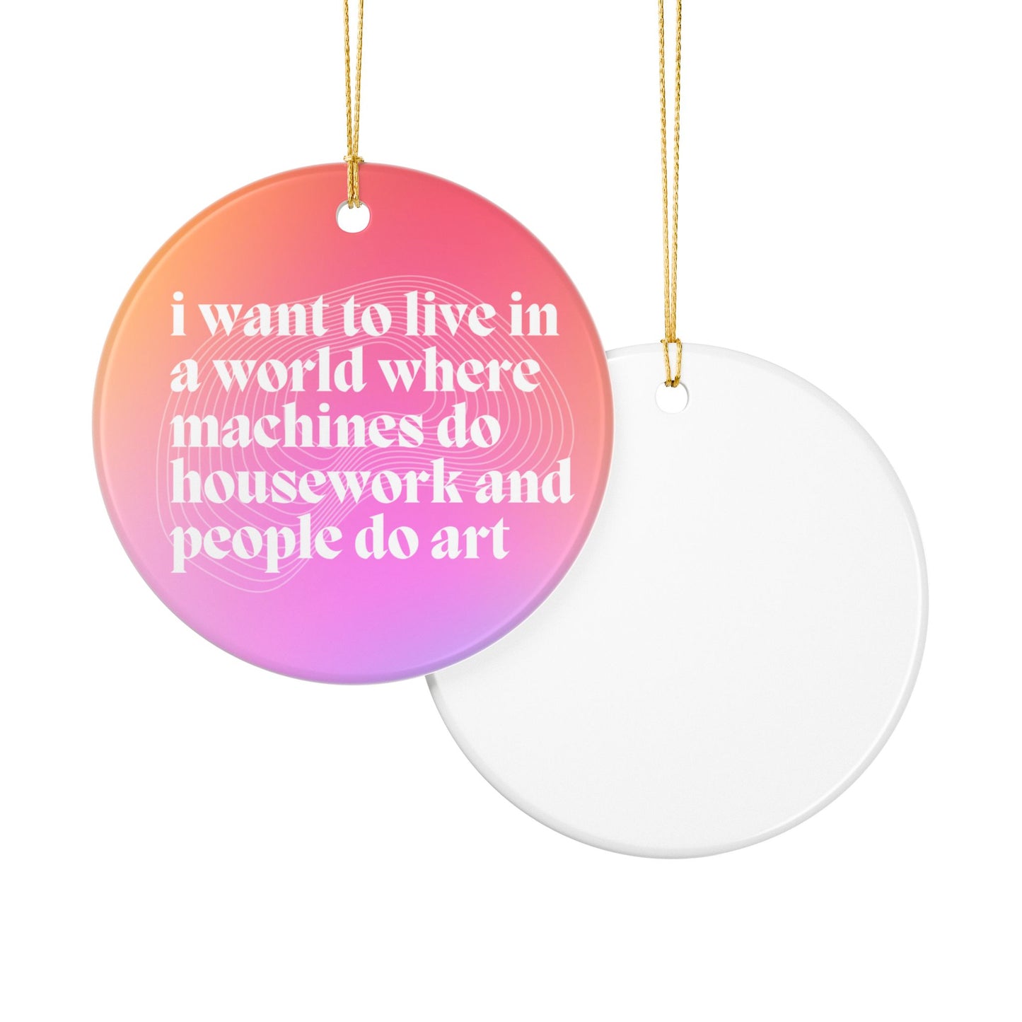 I Want to Live in a World Where Machines Do Housework Ceramic Ornament | Funny Feminist Holiday Decor | Gift for Artists & Dreamers