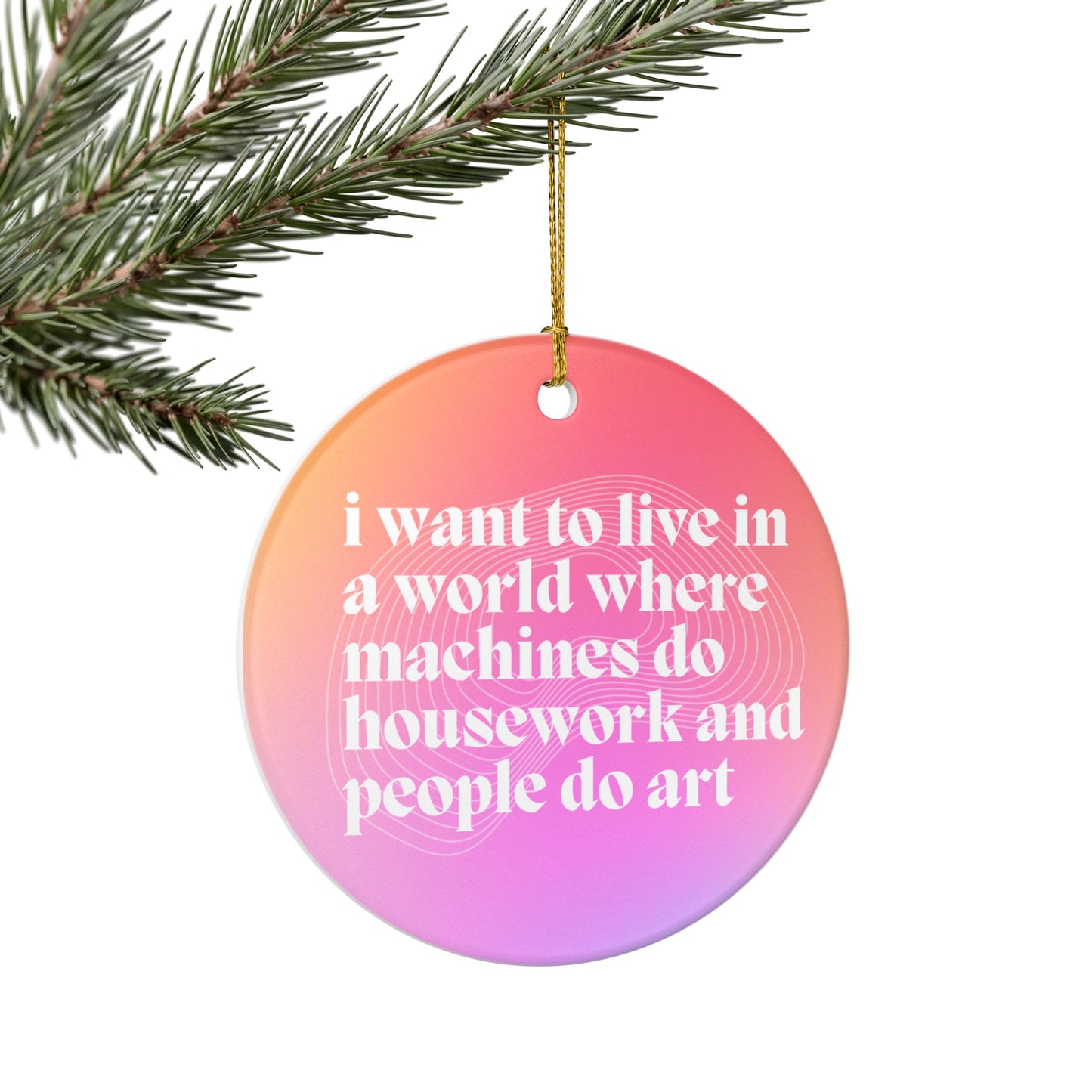 I Want to Live in a World Where Machines Do Housework Ceramic Ornament | Funny Feminist Holiday Decor | Gift for Artists & Dreamers