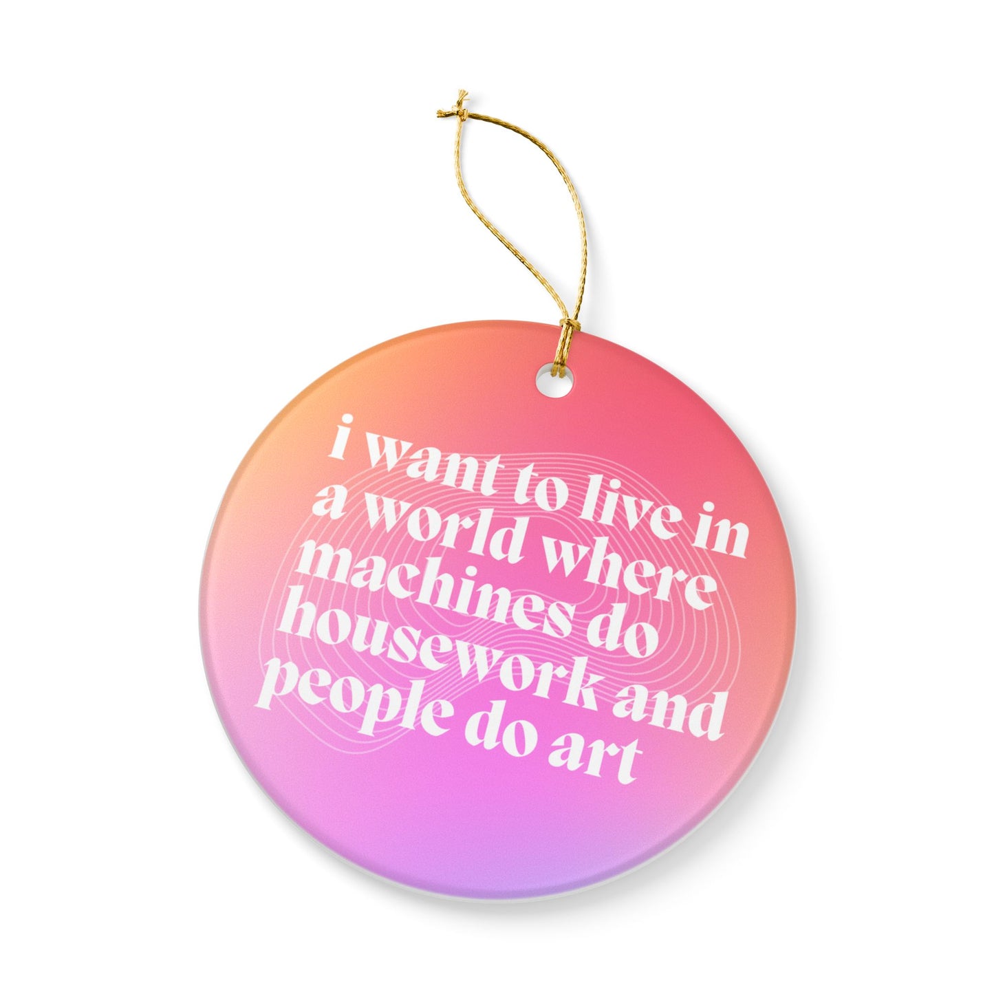 I Want to Live in a World Where Machines Do Housework Ceramic Ornament | Funny Feminist Holiday Decor | Gift for Artists & Dreamers