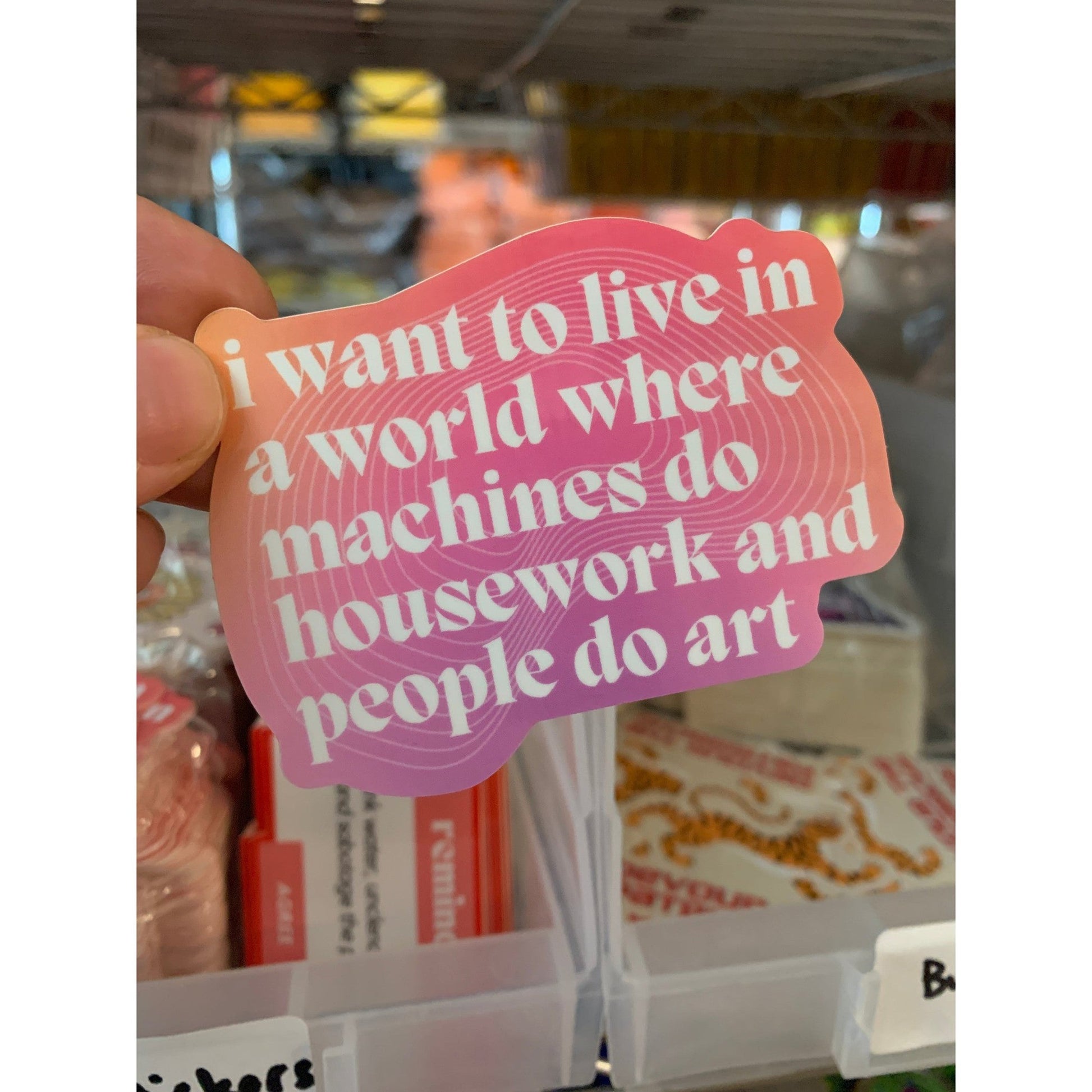 I Want to Live in a World Where Machines Do Housework Glossy Die Cut Vinyl Sticker 3in x 2.33in