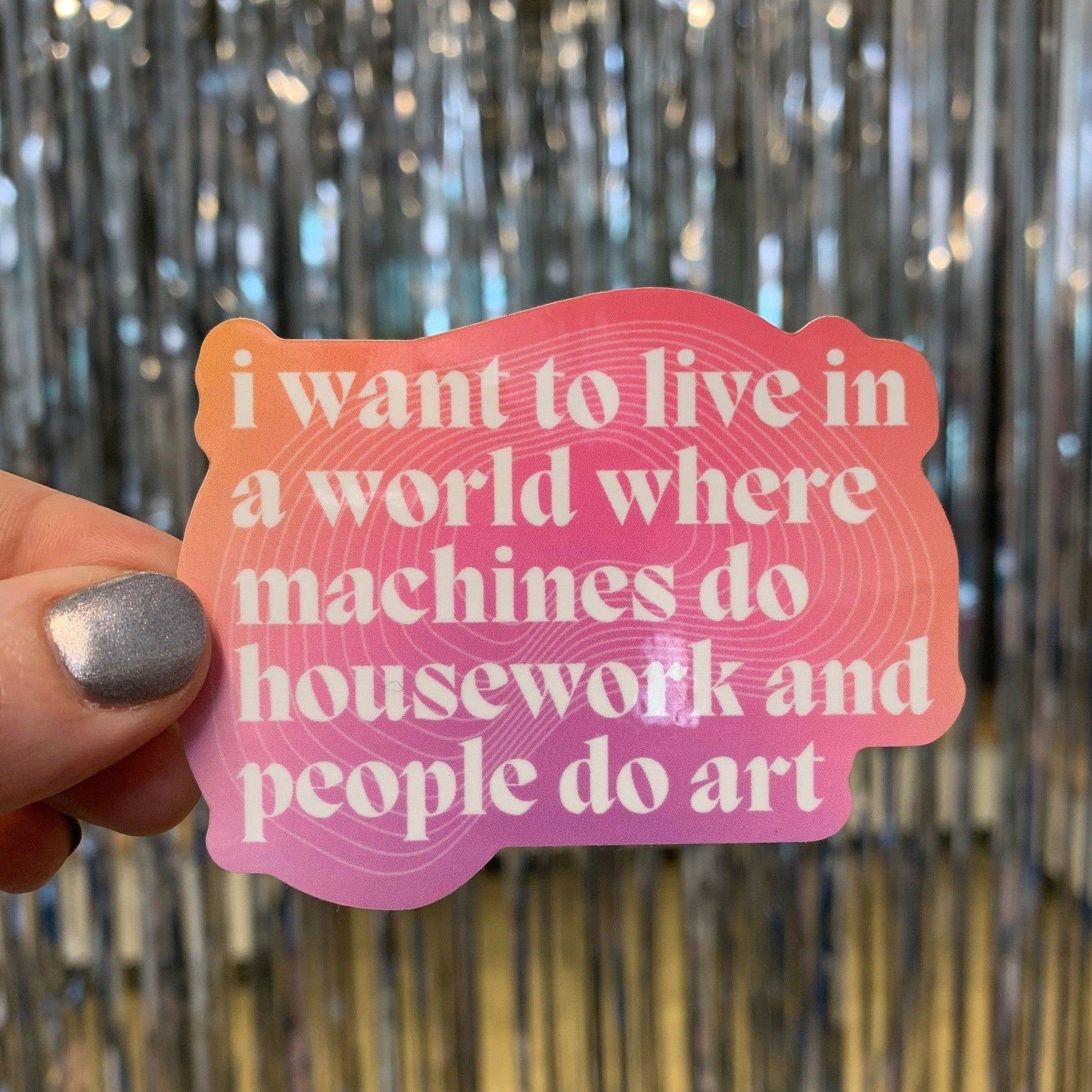 I Want to Live in a World Where Machines Do Housework Glossy Die Cut Vinyl Sticker 3in x 2.33in