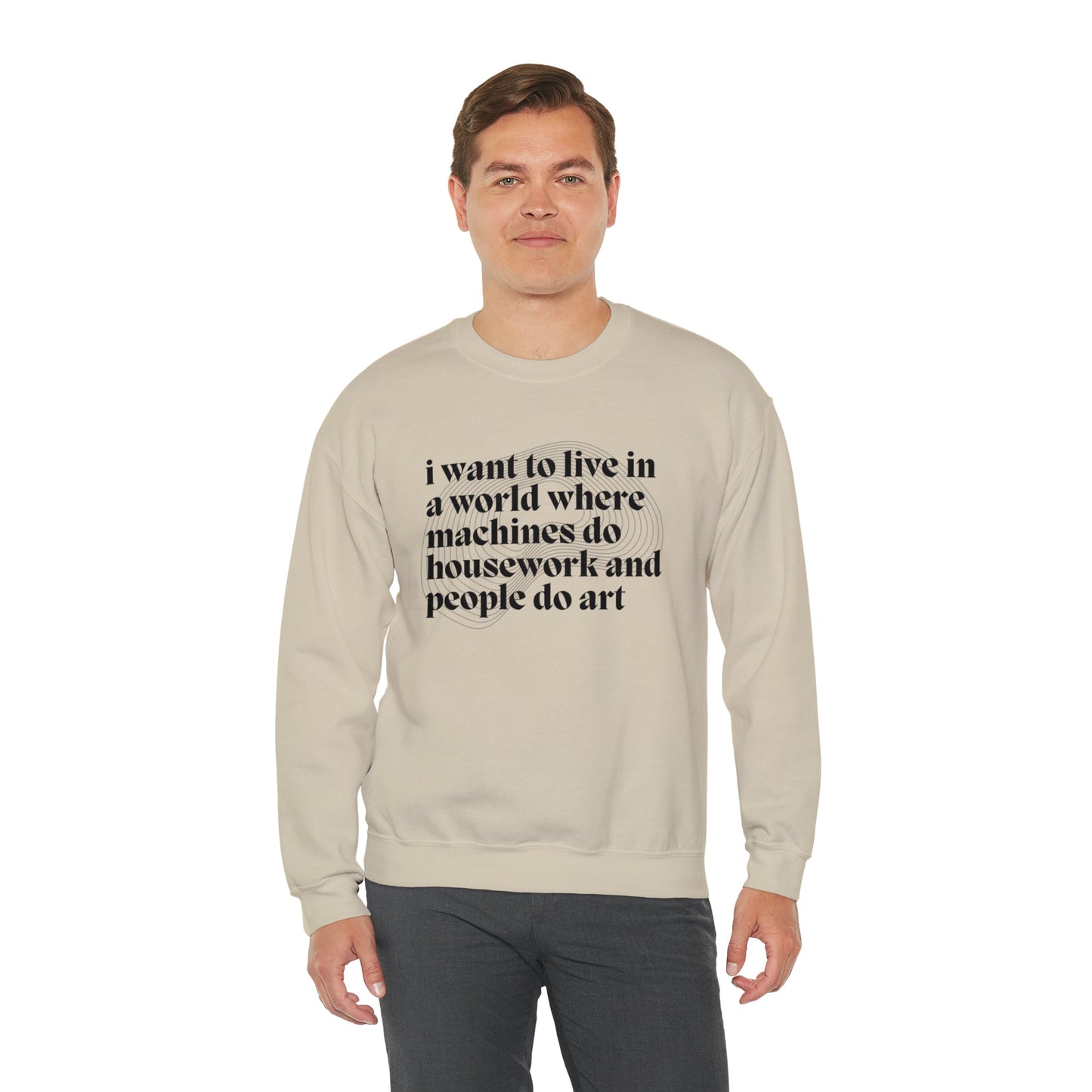 I Want to Live in a World Where Machines Do Housework and People Do Art Unisex Heavy Blend™ Crewneck Sweatshirt