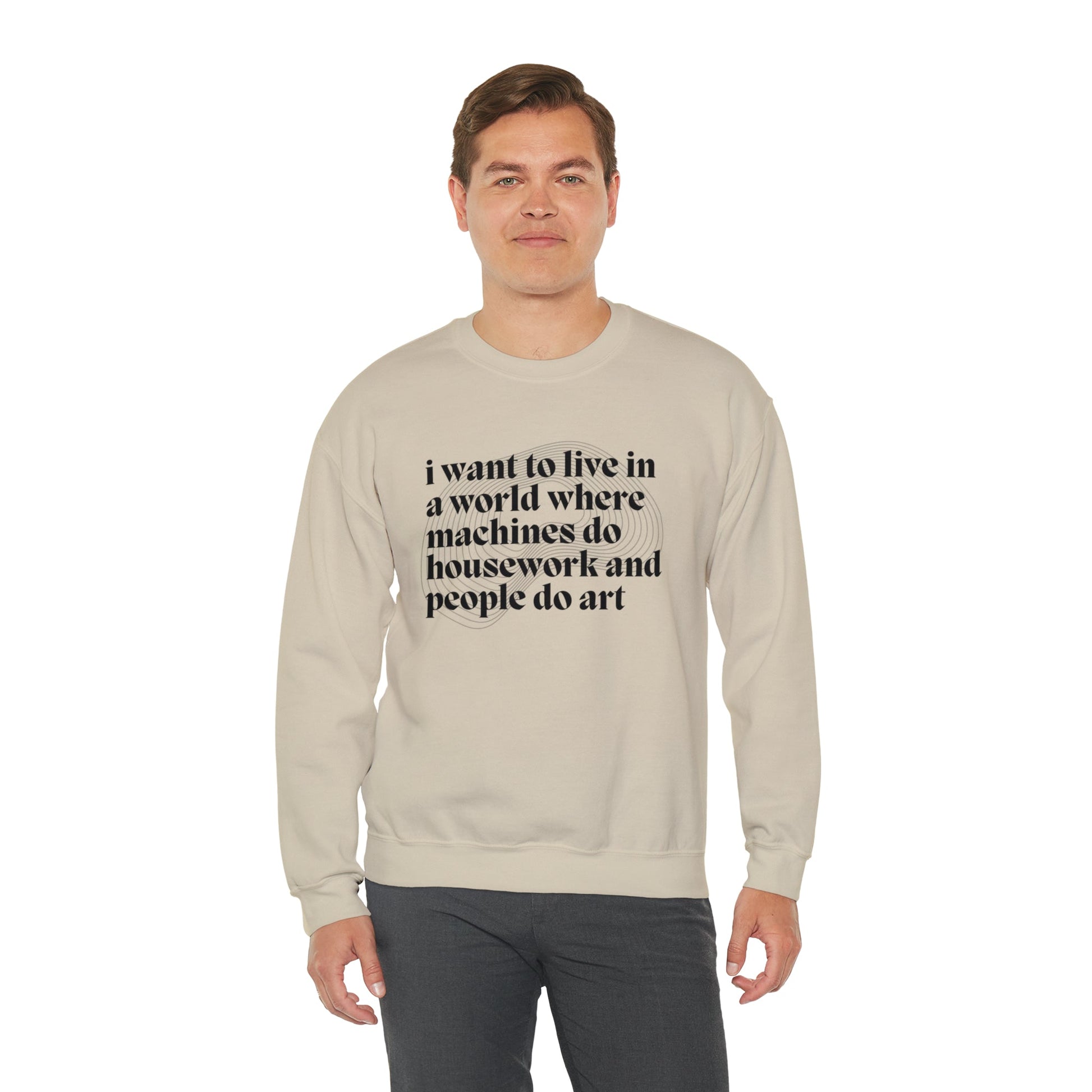 I Want to Live in a World Where Machines Do Housework and People Do Art Unisex Heavy Blend™ Crewneck Sweatshirt