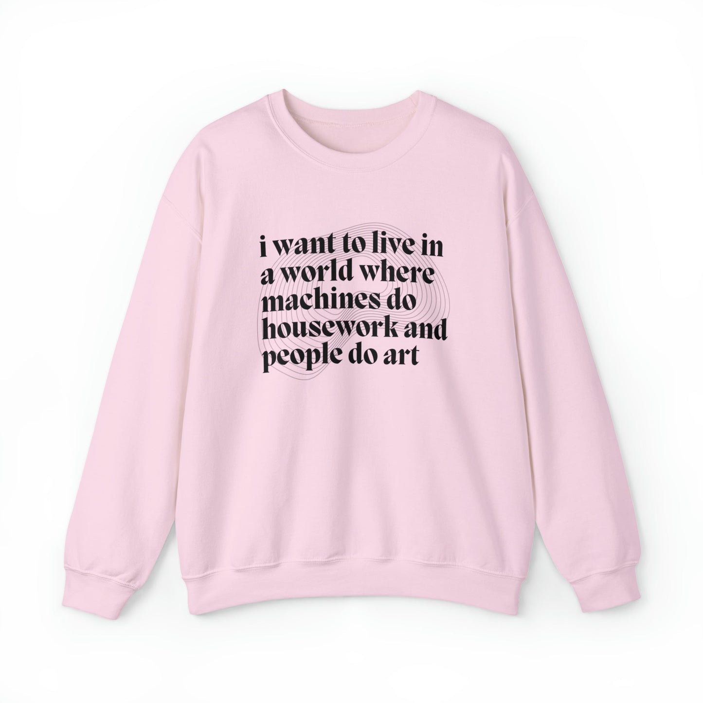 I Want to Live in a World Where Machines Do Housework and People Do Art Unisex Heavy Blend™ Crewneck Sweatshirt