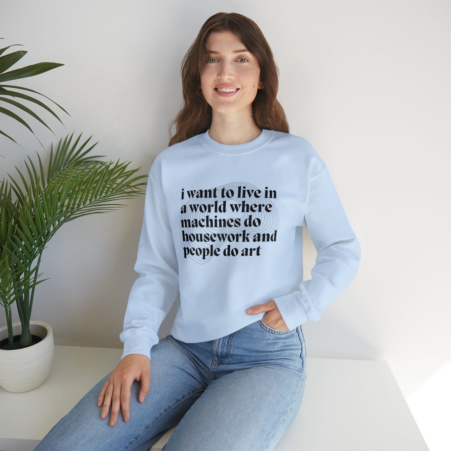 I Want to Live in a World Where Machines Do Housework and People Do Art Unisex Heavy Blend™ Crewneck Sweatshirt