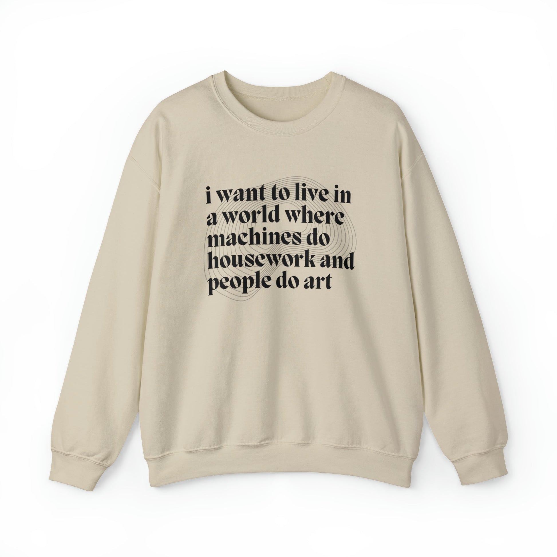 I Want to Live in a World Where Machines Do Housework and People Do Art Unisex Heavy Blend™ Crewneck Sweatshirt