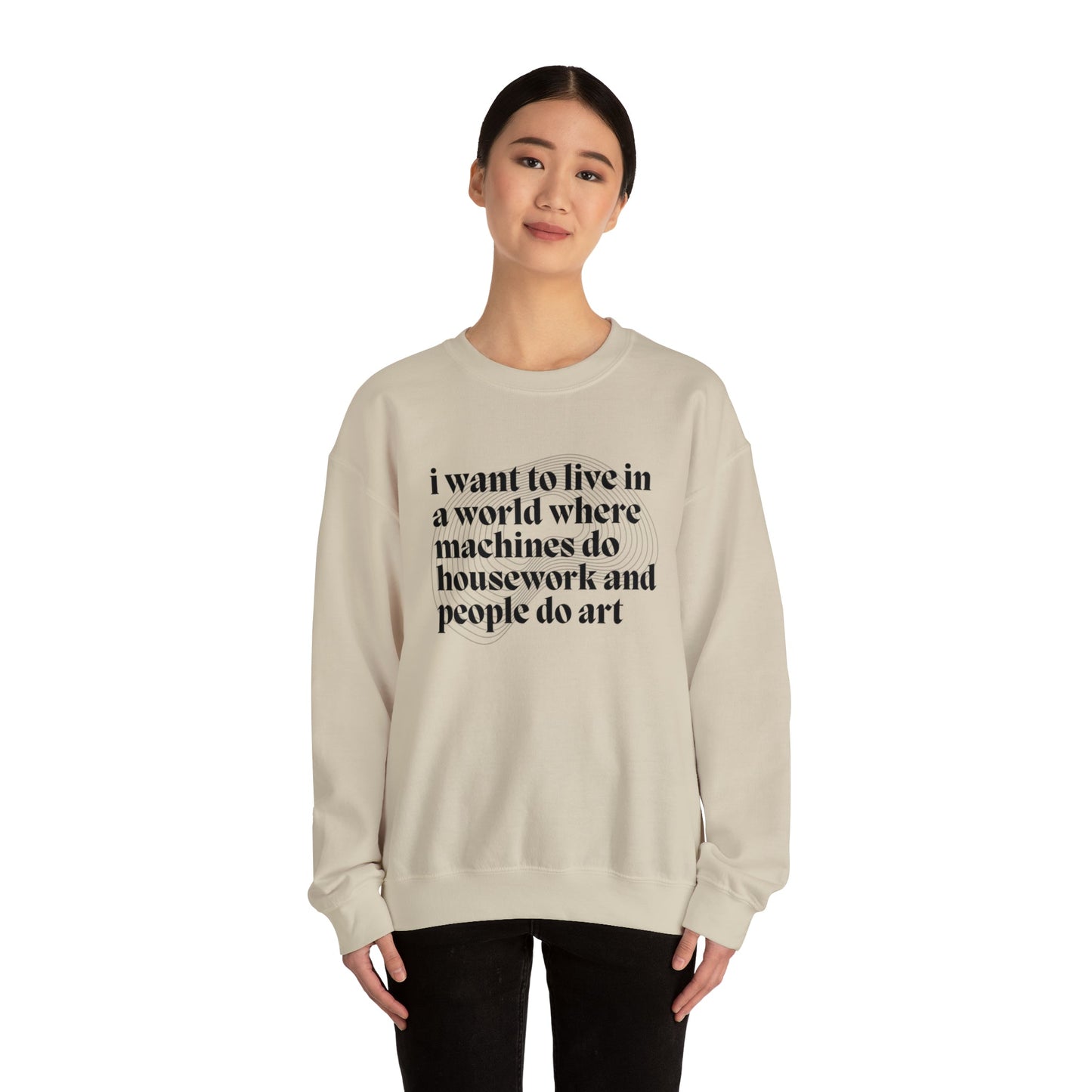 I Want to Live in a World Where Machines Do Housework and People Do Art Unisex Heavy Blend™ Crewneck Sweatshirt