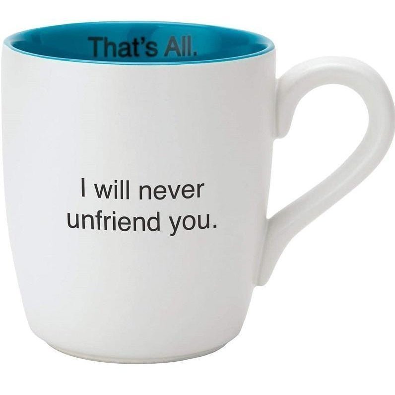 I Will Never Unfriend You Ceramic Coffee Mug | 16 oz.