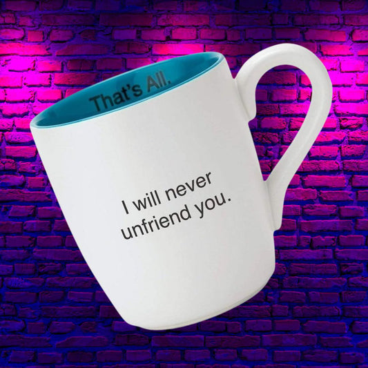 I Will Never Unfriend You Ceramic Coffee Mug | 16 oz.