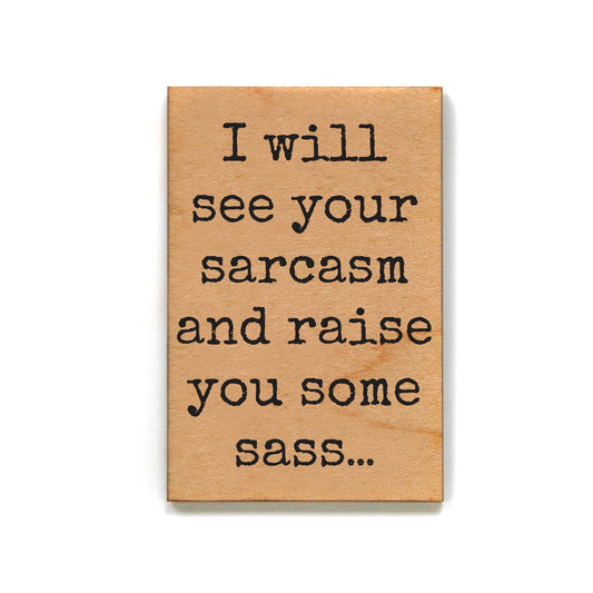I Will See Your Sarcasm and Raise You Some Sass Wood Magnet | Funny Quote Fridge Magnet | Wood Refrigerator Magnet Gift