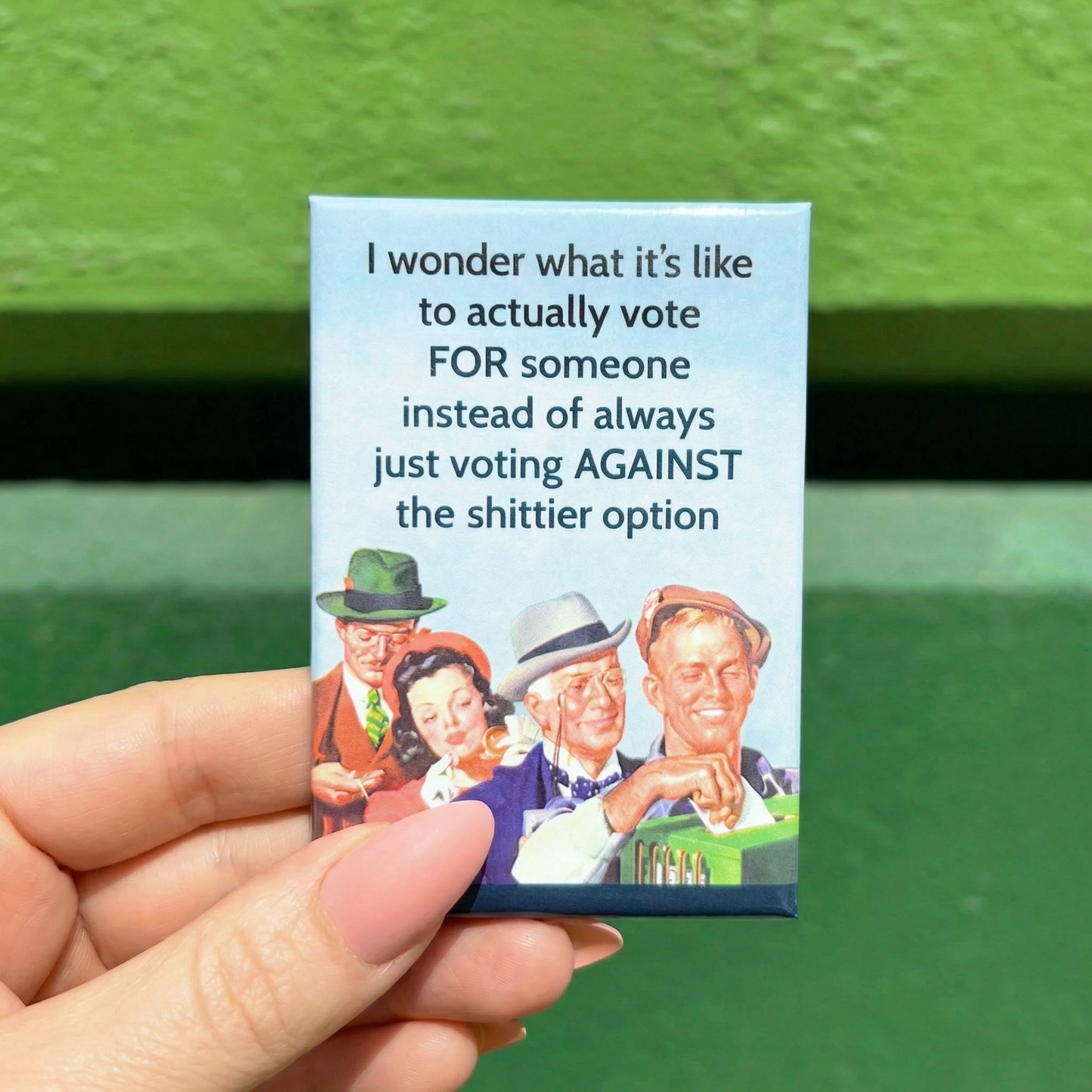 I Wonder What It’s Like to Actually Vote FOR Someone Magnet | Sarcastic Humor Refrigerator Magnet