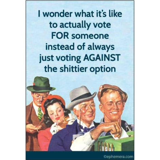 I Wonder What It’s Like to Actually Vote FOR Someone Magnet | Sarcastic Humor Refrigerator Magnet-Ephemera-The Bullish Store