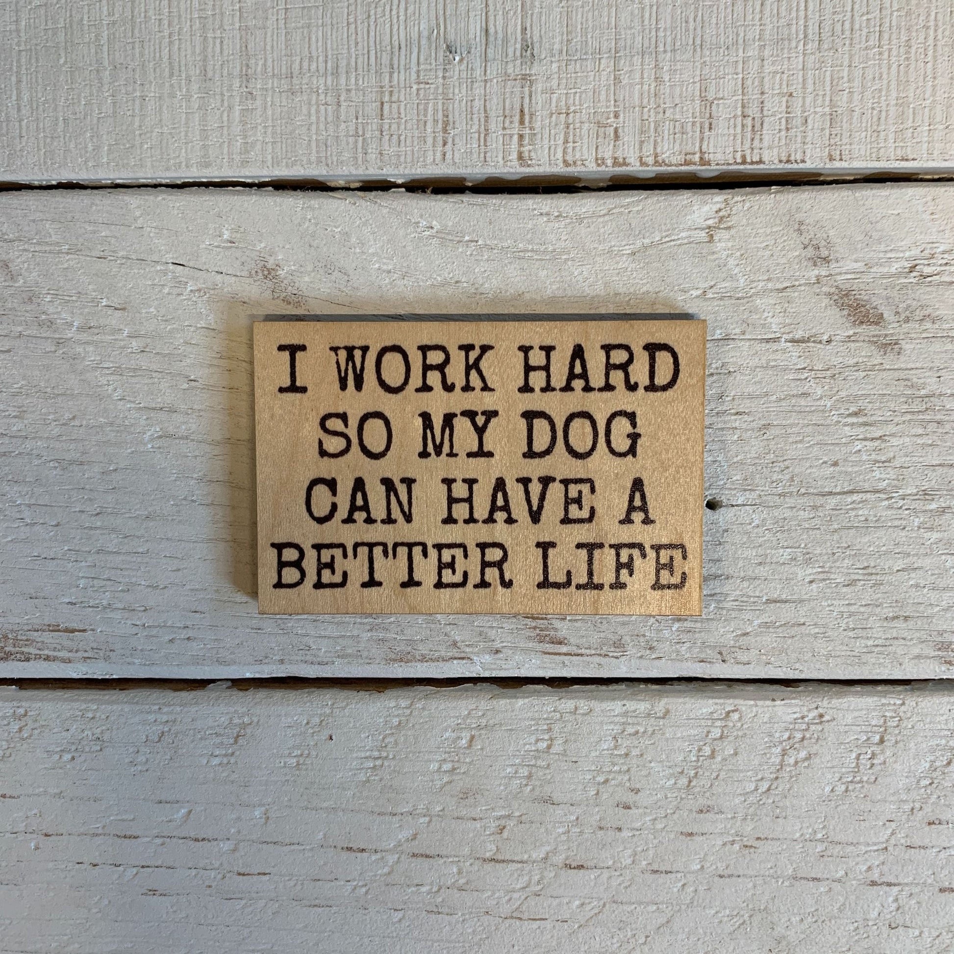 I Work Hard So My Dog Can Have A Better Life Refrigerator Wood Magnet | Rectangular Wooden Decor | 2" x 3"