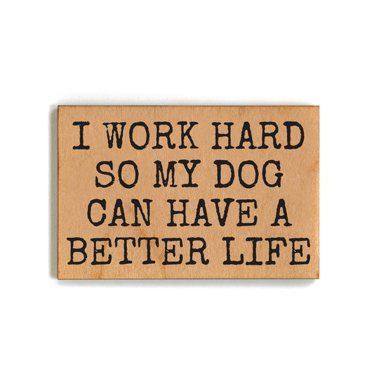 I Work Hard So My Dog Can Have A Better Life Refrigerator Wood Magnet | Rectangular Wooden Decor | 2" x 3"