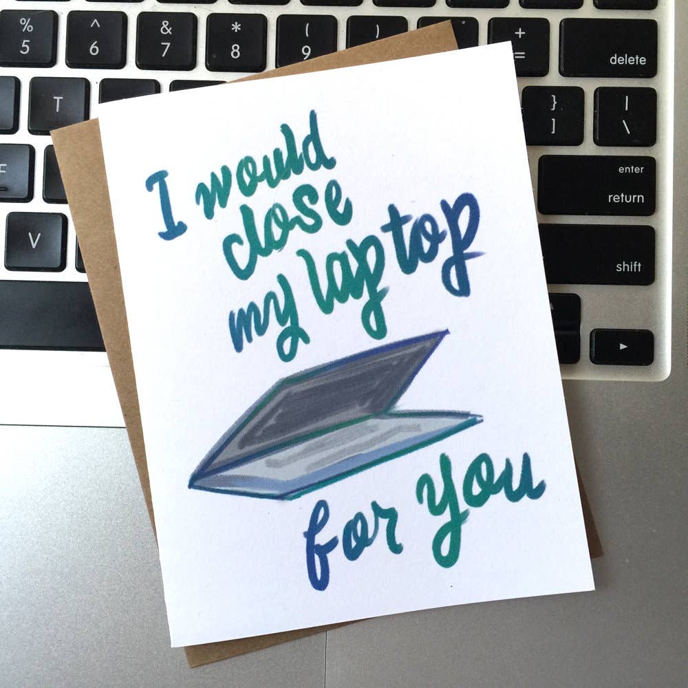 I Would Close My Laptop For You Greeting Card