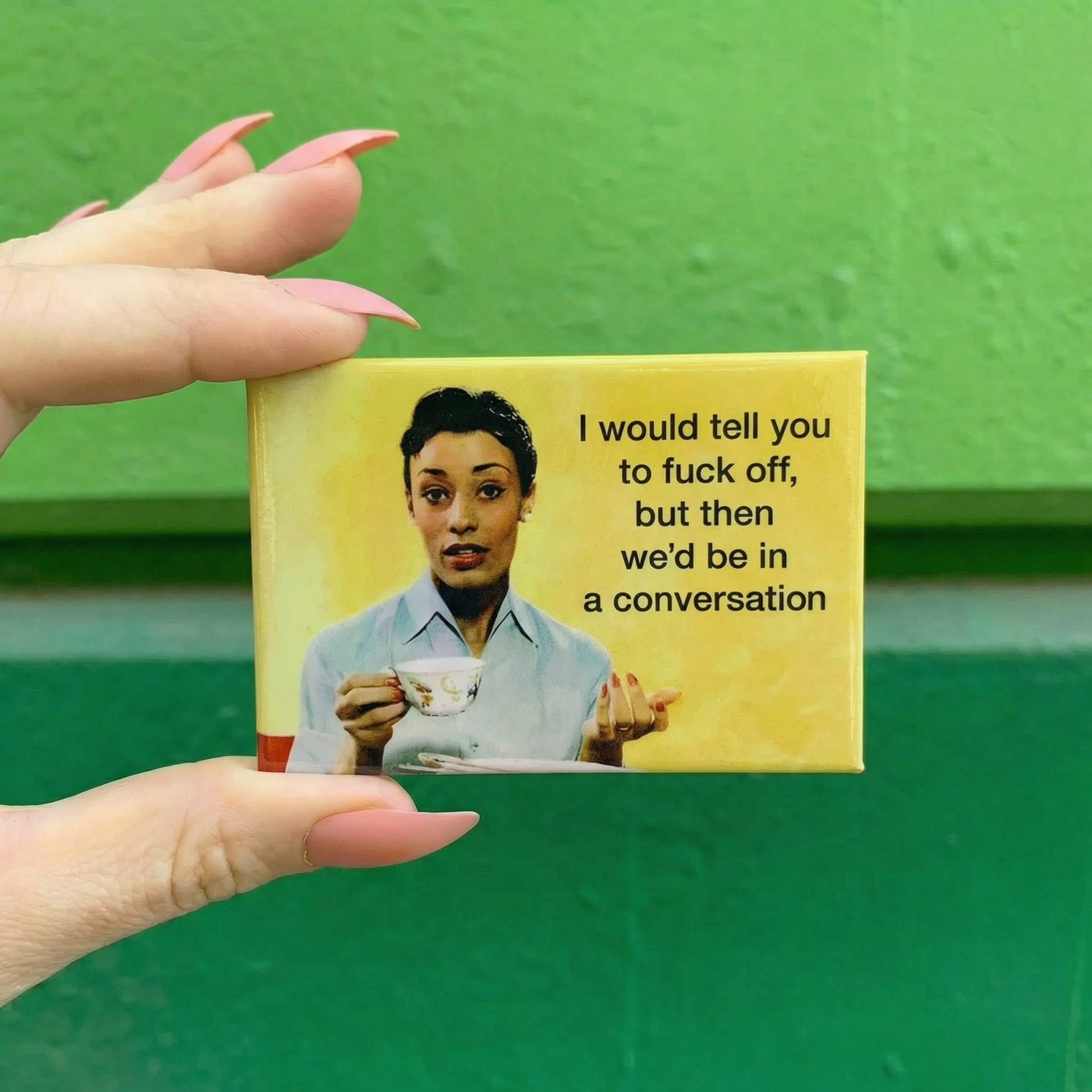 I Would Like to Tell You to Fuck Off, But Then We'd Be in a Conversation Fridge Magnet | 2" x 3"