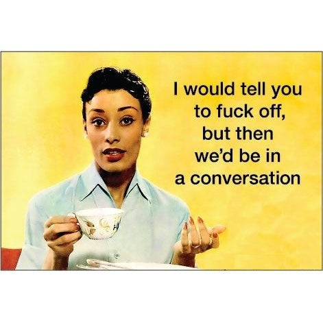 I Would Like to Tell You to Fuck Off, But Then We'd Be in a Conversation Fridge Magnet | 2" x 3"
