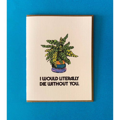 I Would Literally Die Without You Greeting Card | Plant Lover Gifts