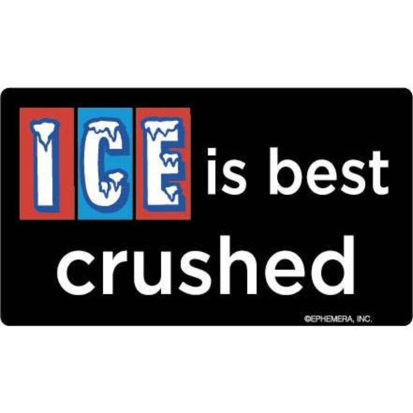 ICE Is Best Crushed Funny Satirical Bumper Sticker | Sarcastic Political Humor Vinyl Decal-Ephemera-The Bullish Store