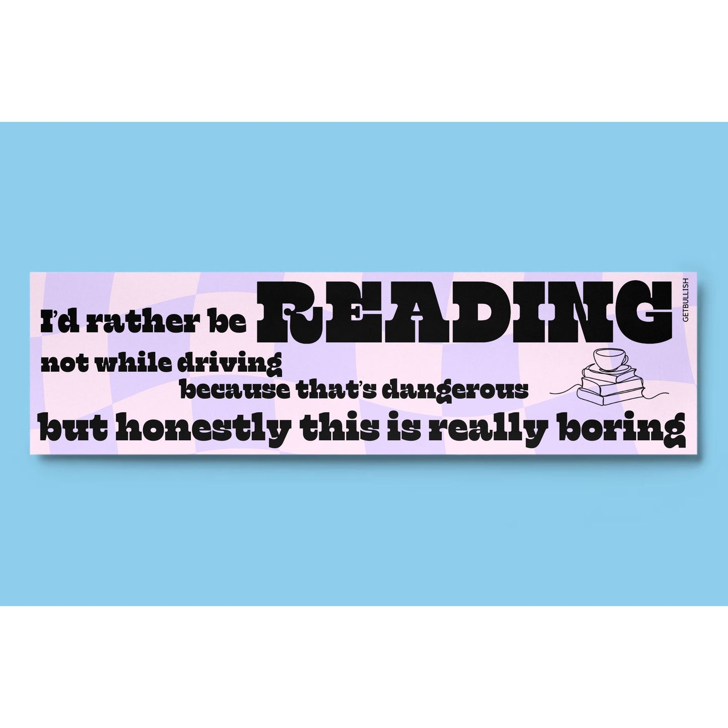 I'd Rather Be Reading Not While Driving Bumper Sticker