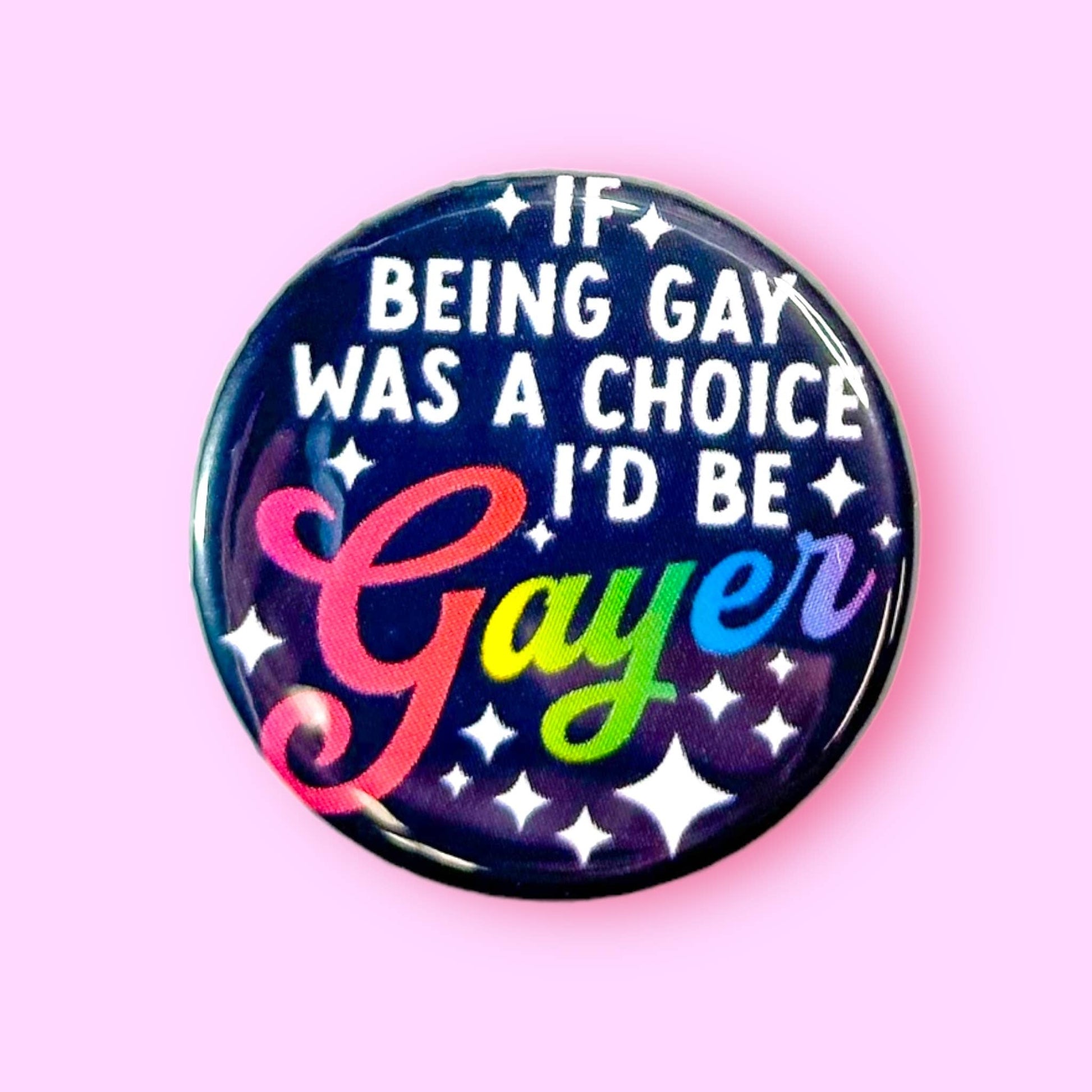 If Being Gay Was a Choice I'd Be Gayer 1.25" Metal Pinback Button Badge Pin