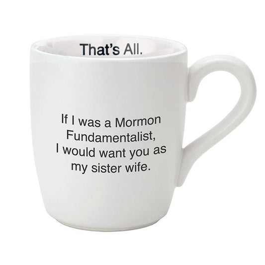 If I Was A Mormon Fundamentalist, I Would Want You As My Sister Wife Coffee Tea Mug in Matte White