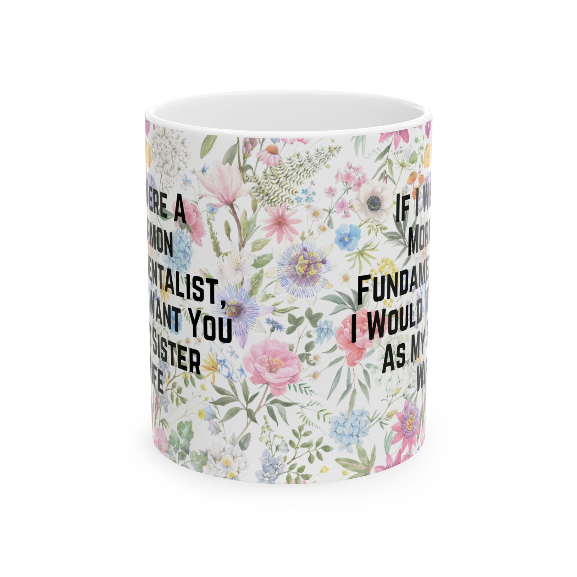 If I Were a Mormon Fundamentalist, I Would Want You As My Sister Wife Ceramic Mug 11oz in Floral Motif