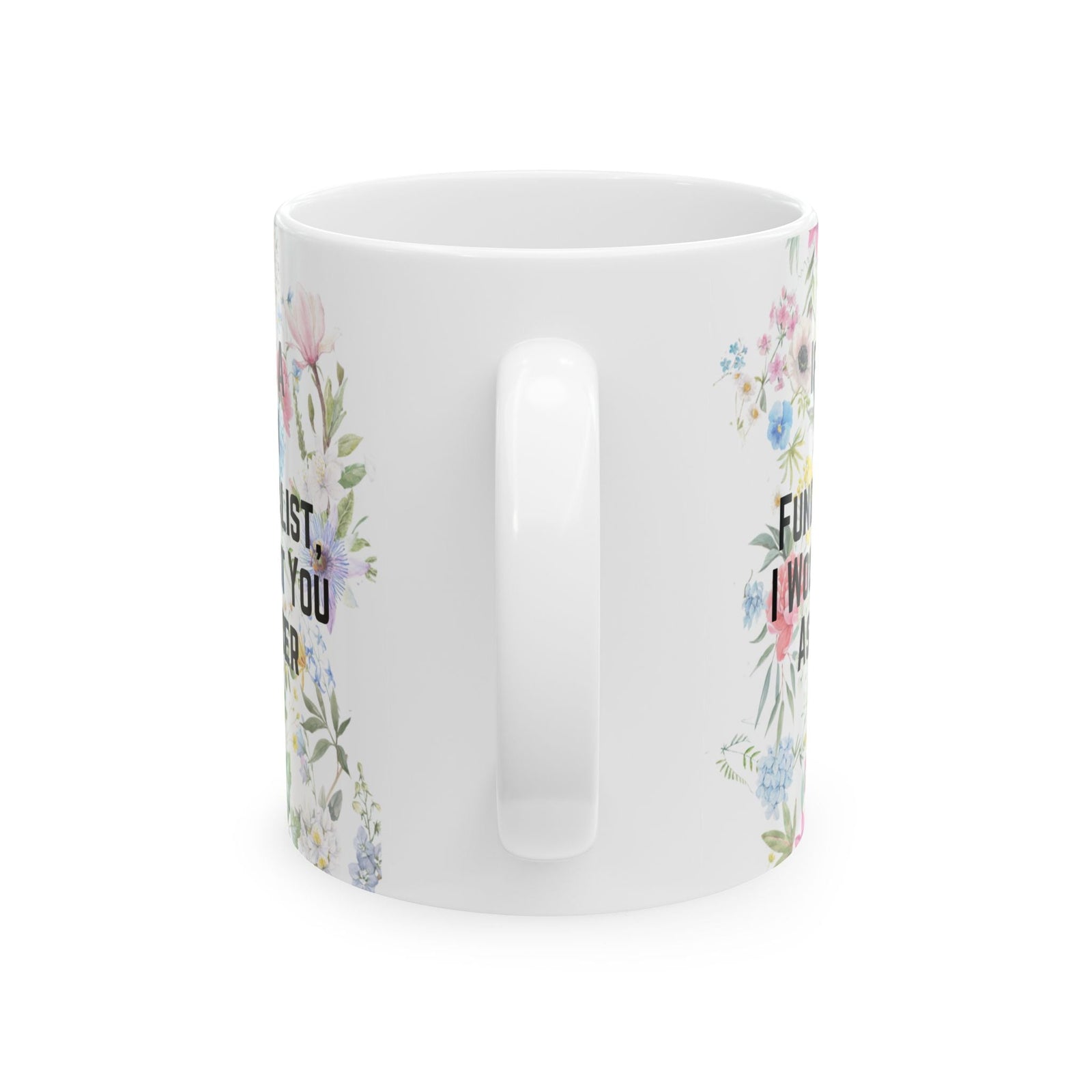 If I Were a Mormon Fundamentalist, I Would Want You As My Sister Wife Ceramic Mug 11oz in Floral Motif