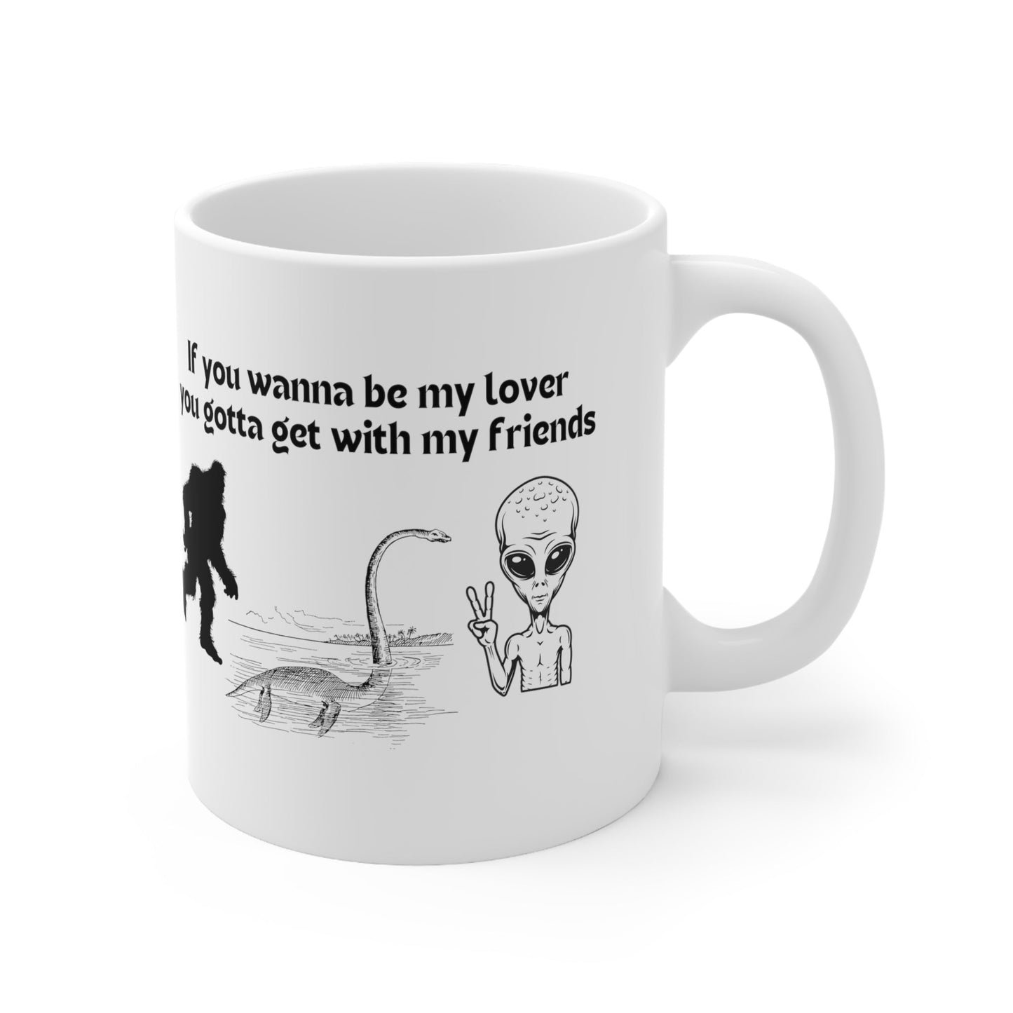 If You Wanna Be My Lover Bigfoot Loch Ness Alien Ceramic Mug 11oz