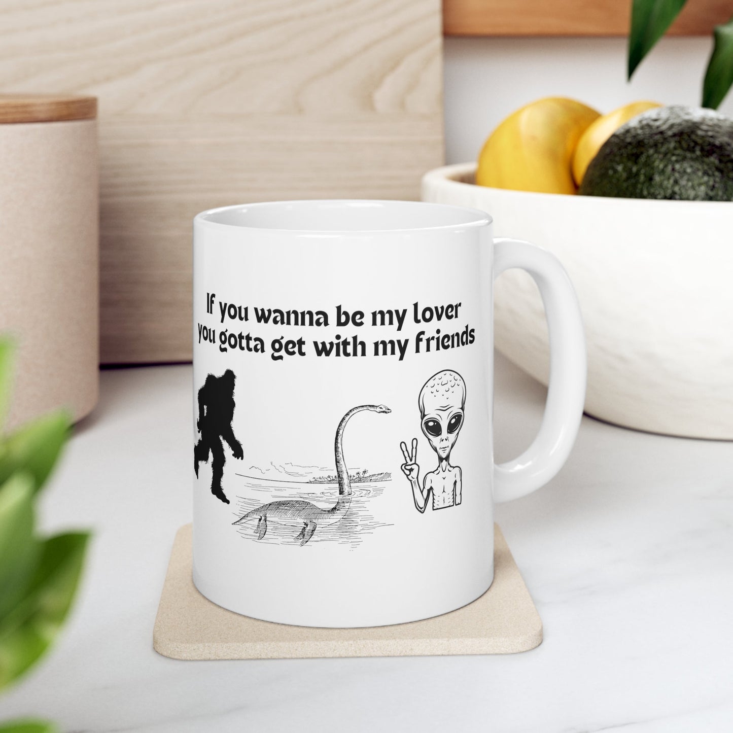 If You Wanna Be My Lover Bigfoot Loch Ness Alien Ceramic Mug 11oz