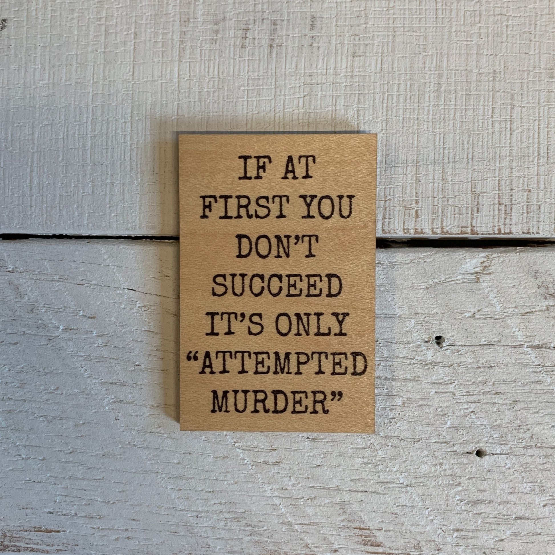 If at First You Don't Succeed It's Only Attempted Murder Funny Wood Refrigerator Magnet | 2" x 3"