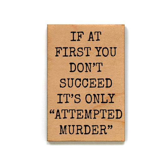 If at First You Don't Succeed It's Only Attempted Murder Funny Wood Refrigerator Magnet | 2" x 3"