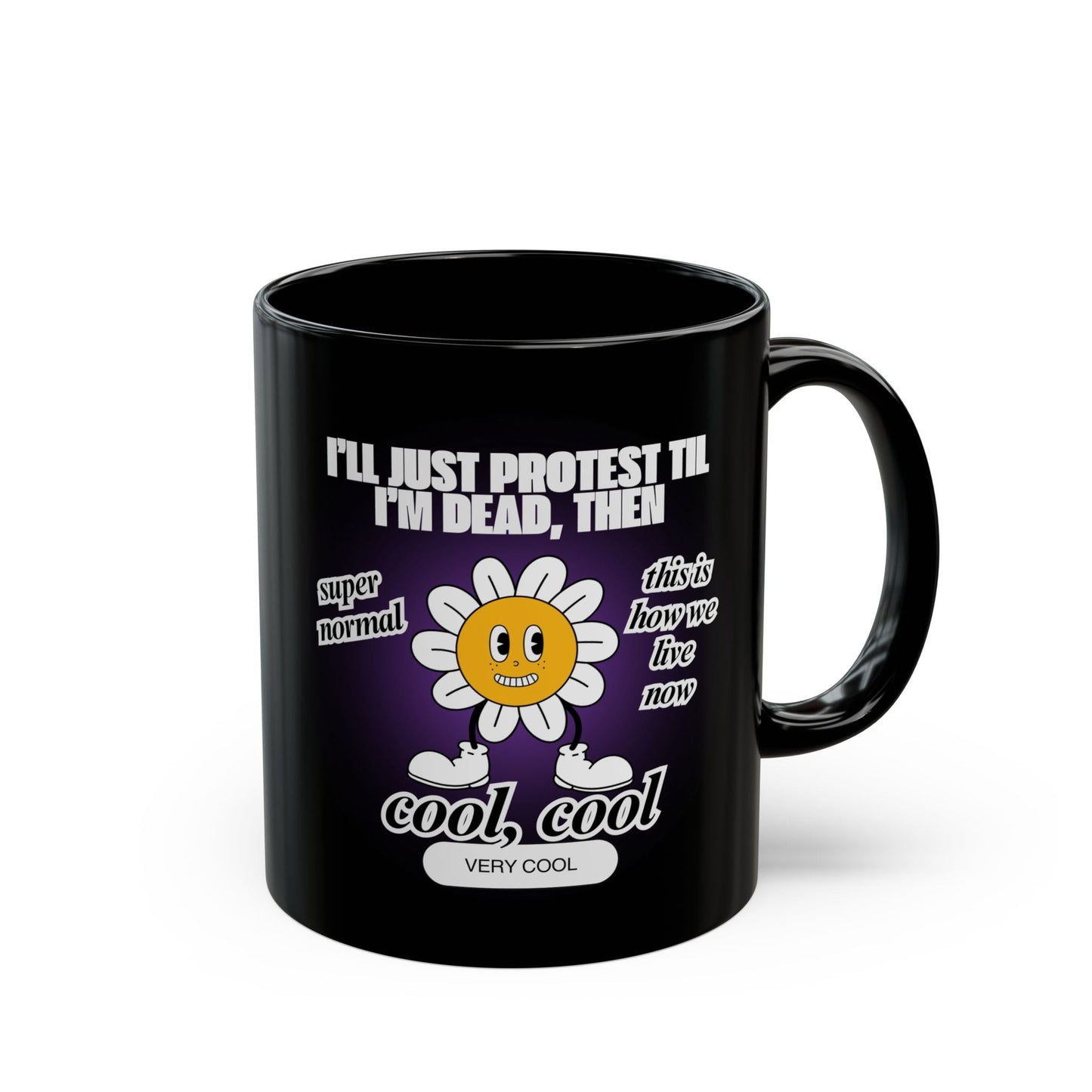 I'll Just Protest Til I'm Dead, Then Groovy Flower 11oz Black Mug