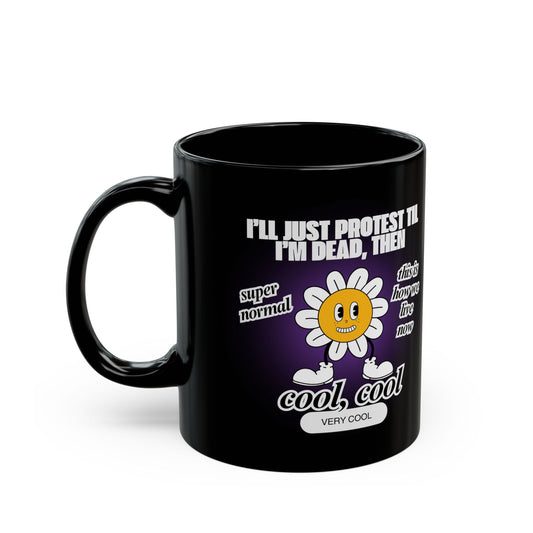 I'll Just Protest Til I'm Dead, Then Groovy Flower 11oz Black Mug